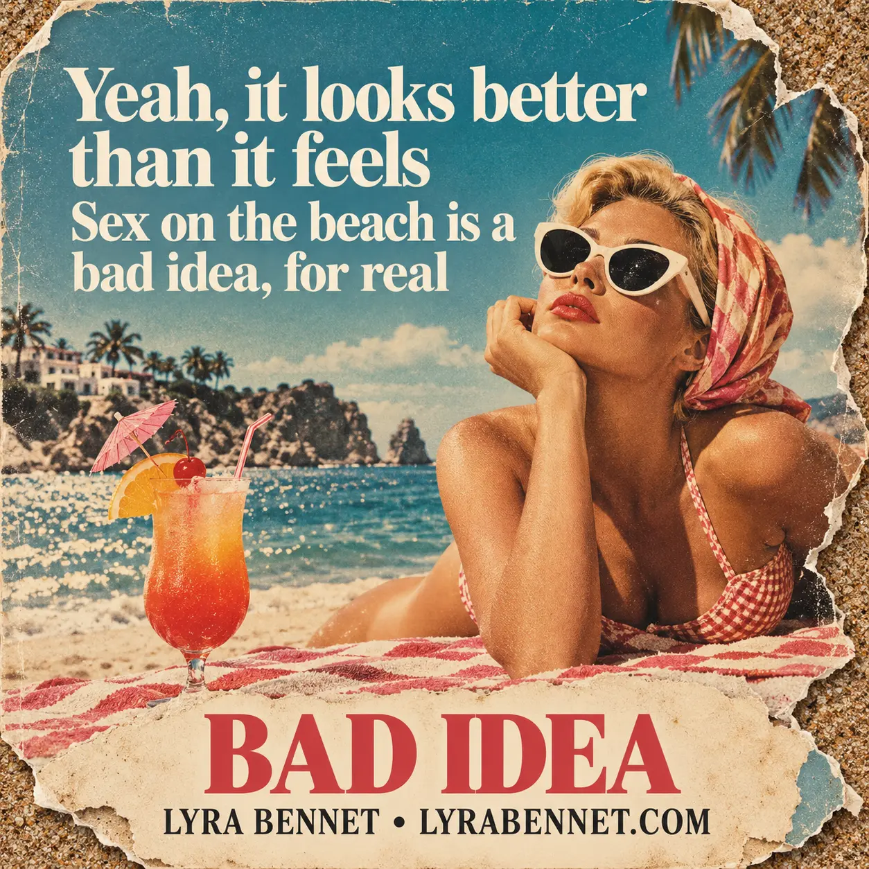 Bad Idea lyric art by Lyra Bennet: Yeah, it looks better than it feels, Sex on the beach is a bad idea, for real