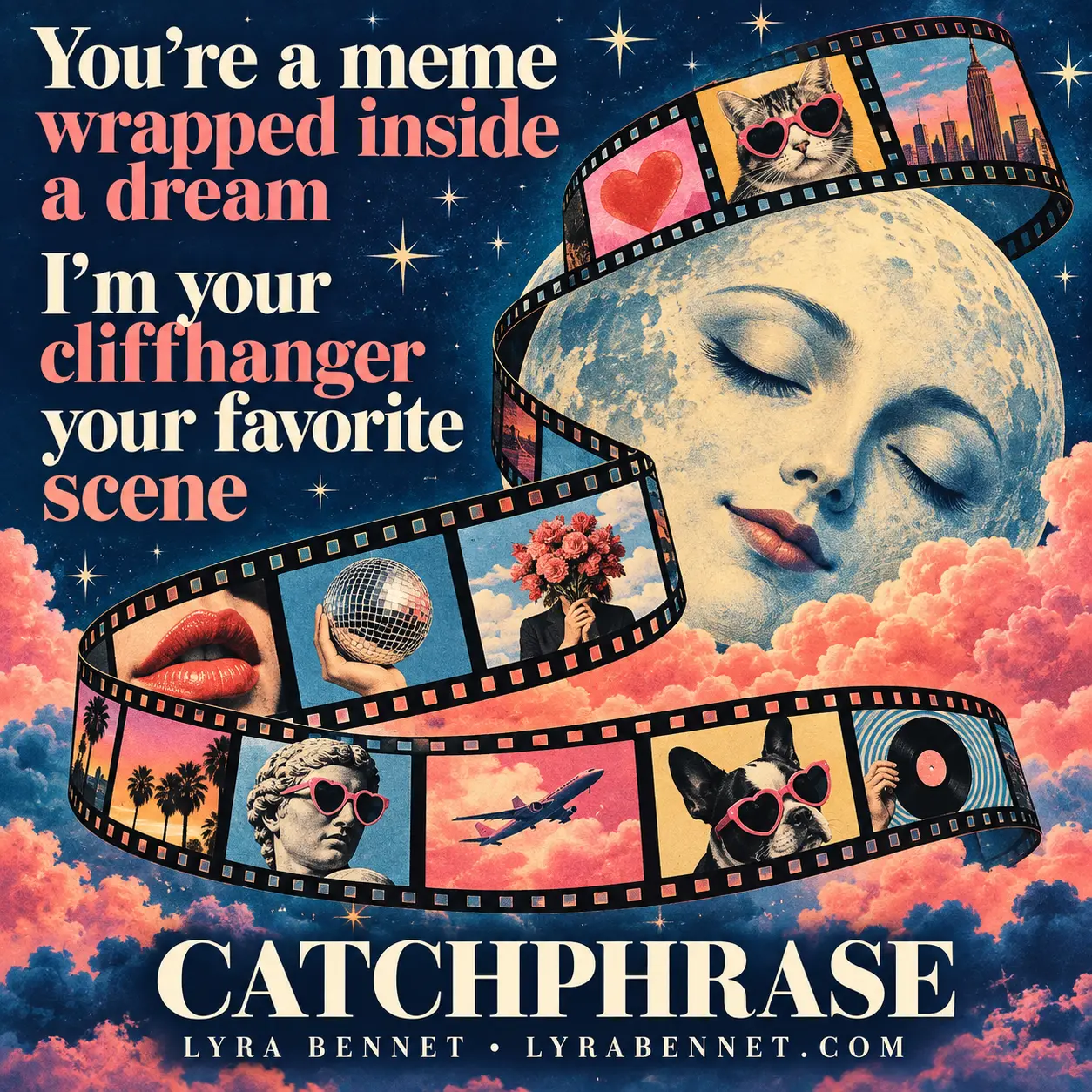 Catchphrase lyric art by Lyra Bennet: You're a meme wrapped inside a dream, I'm your cliffhanger your favorite scene