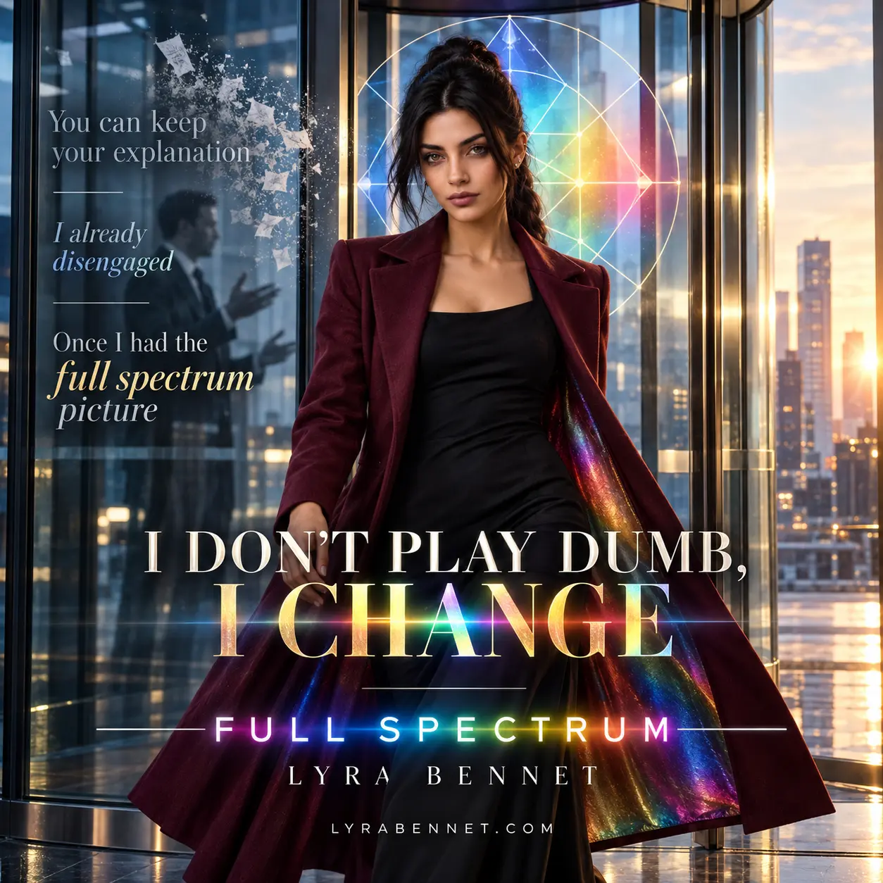 Full Spectrum lyric art by Lyra Bennet: You can keep your explanation. I already disengaged. Once I had the full spectrum picture. I don't play dumb, I change.