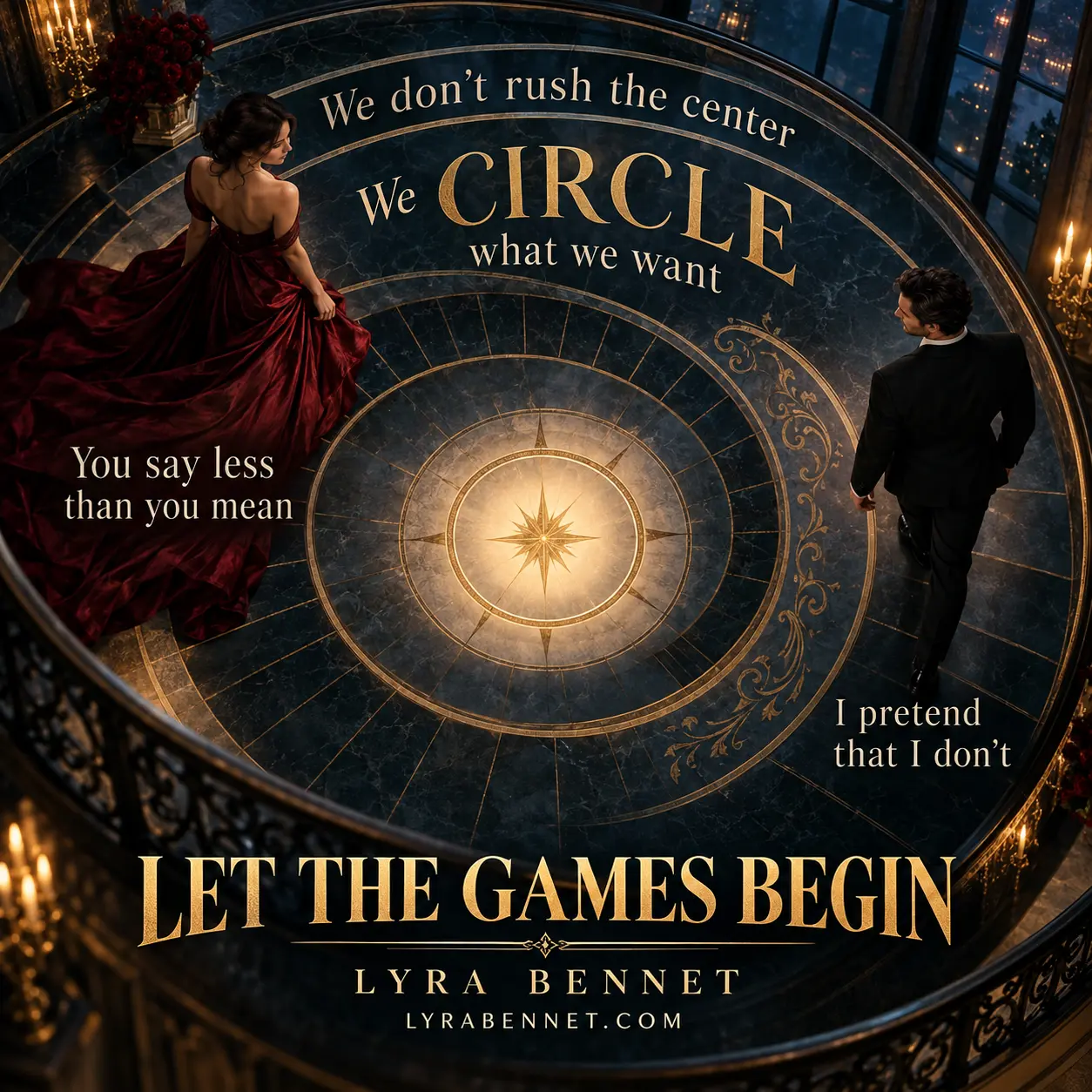 Let the Games Begin lyric art by Lyra Bennet: We don’t rush the center, We circle what we want, You say less than you mean, I pretend that I don’t