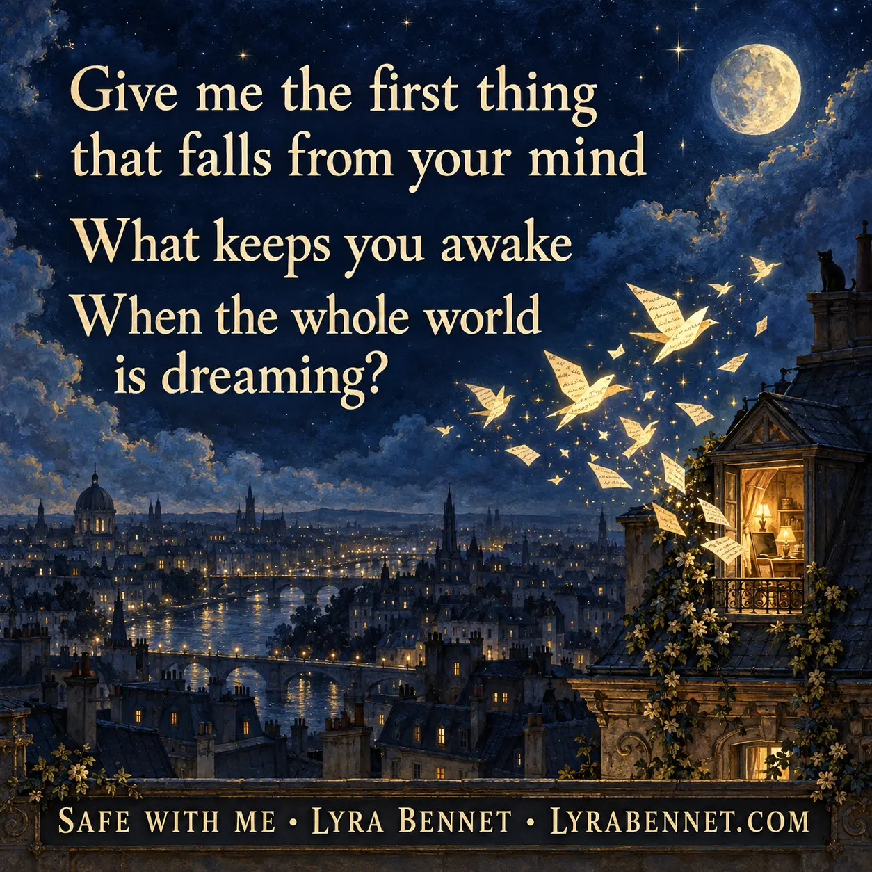 Safe With Me lyric art by Lyra Bennet: Give me the first thing that falls from your mind, What keeps you awake, When the whole world is dreaming?