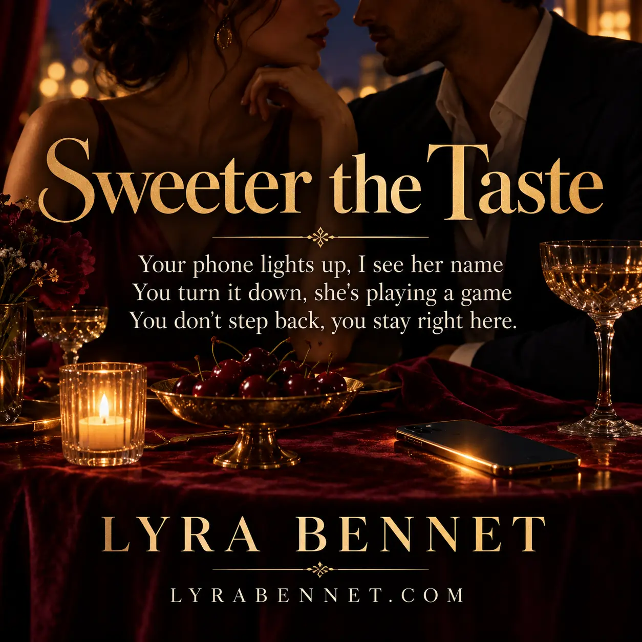 Sweeter the Taste lyric art by Lyra Bennet: Your phone lights up, I see her name, You turn it down, she's playing a game, You don't step back, you stay right here
