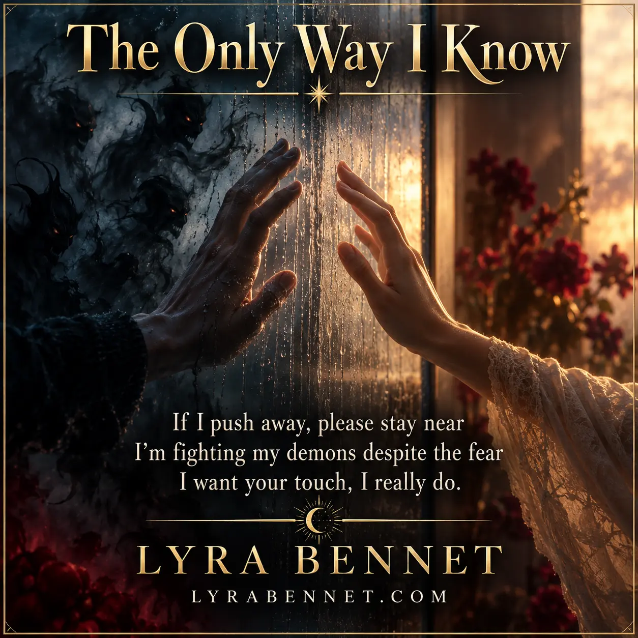 The Only Way I Know lyric art by Lyra Bennet: If I push away, please stay near, I'm fighting my demons despite the fear, I want your touch, I really do