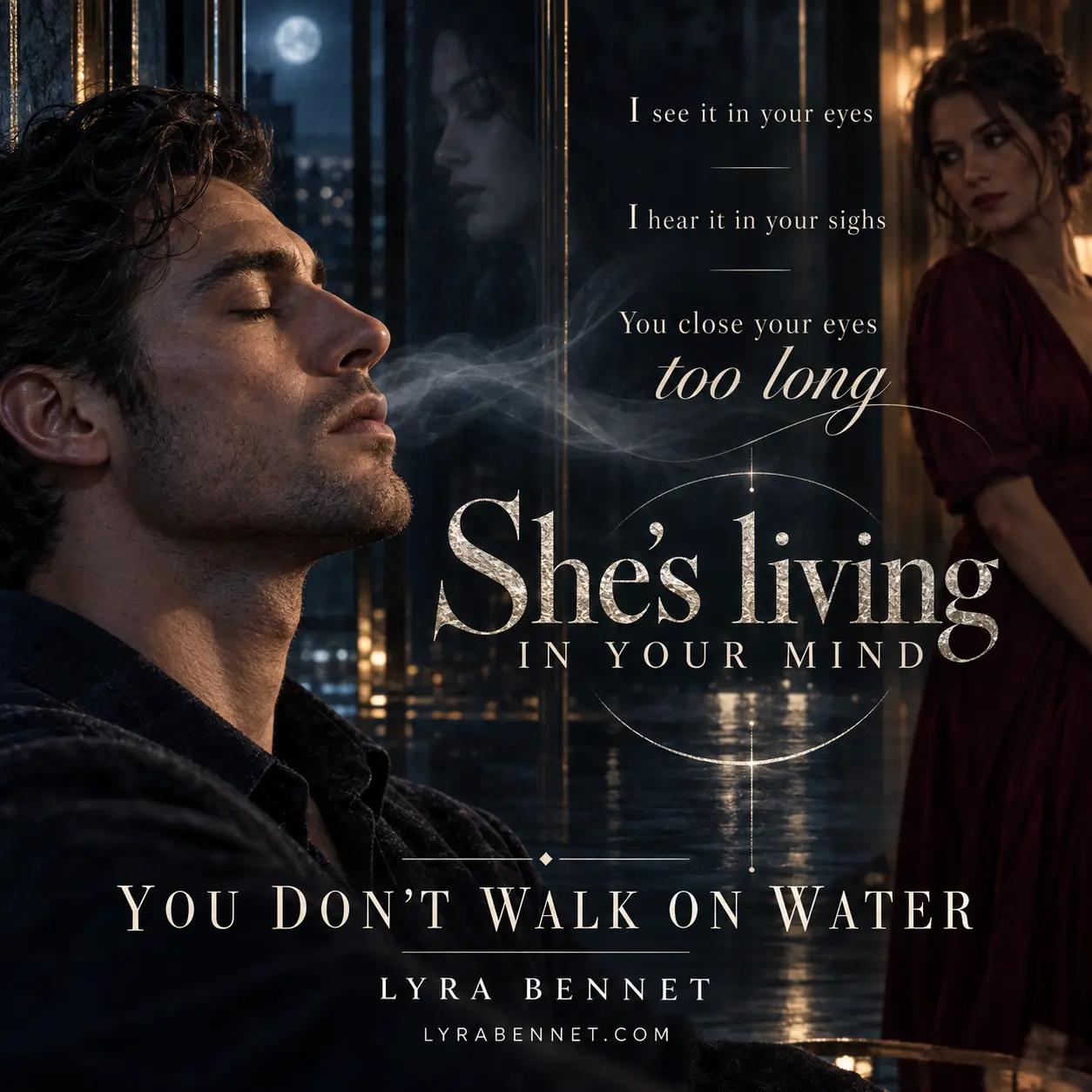 You Don’t Walk on Water lyric art by Lyra Bennet: I see it in your eyes, I hear it in your sighs, You close your eyes too long, She’s living in your mind