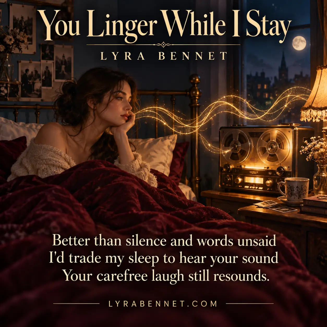 You Linger While I Stay lyric art by Lyra Bennet: Better than silence and words unsaid, I'd trade my sleep to hear your sound, Your carefree laugh still resounds